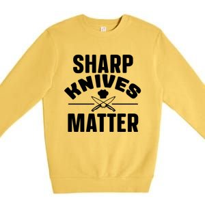 Sharp Knives Matter Kitchen Chef And Home Cook Cute Gift Premium Crewneck Sweatshirt