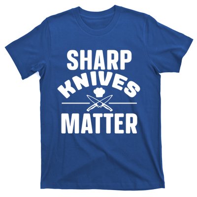 Sharp Knives Matter Kitchen Chef And Home Cook Cute Gift T-Shirt