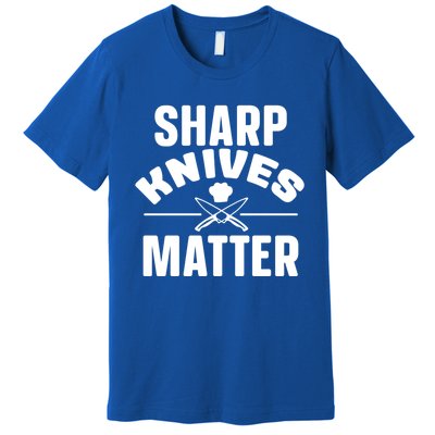 Sharp Knives Matter Kitchen Chef And Home Cook Cute Gift Premium T-Shirt