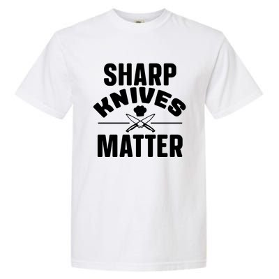 Sharp Knives Matter Kitchen Chef And Home Cook Cute Gift Garment-Dyed Heavyweight T-Shirt