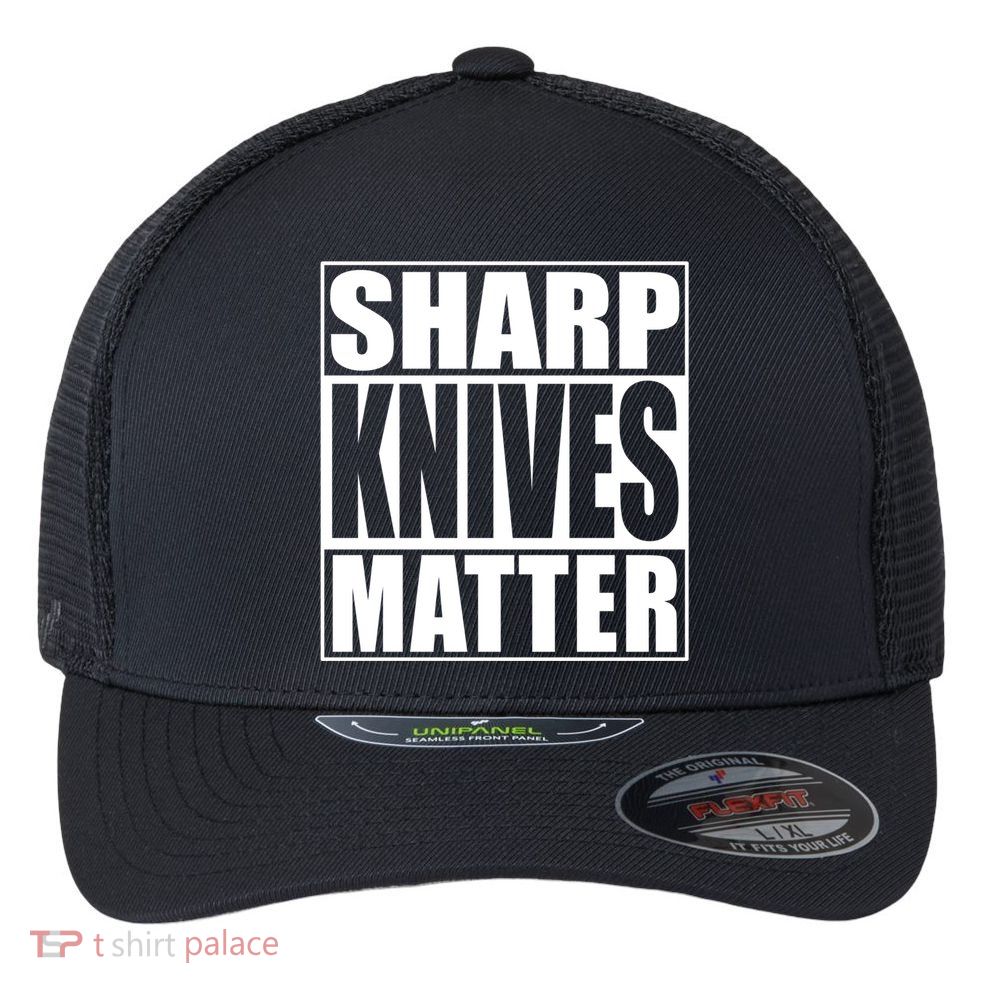 Sharp Knives Matter Funny Chef Cook Gift Flexfit Unipanel Trucker Cap