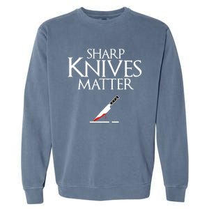 Sharp Knives Matter Cooking Chef And Cook Funny Gift Funny Parody Funny Gift Garment-Dyed Sweatshirt