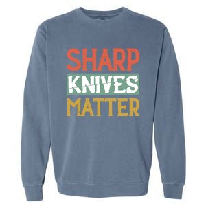 Sharp Knives Matter Cooking Lover Kitchen Chef Gift Garment-Dyed Sweatshirt