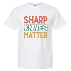 Sharp Knives Matter Cooking Lover Kitchen Chef Gift Garment-Dyed Heavyweight T-Shirt