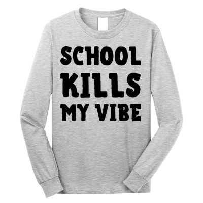 School Kills My Vibe Funny School Kills My Vibe Long Sleeve Shirt