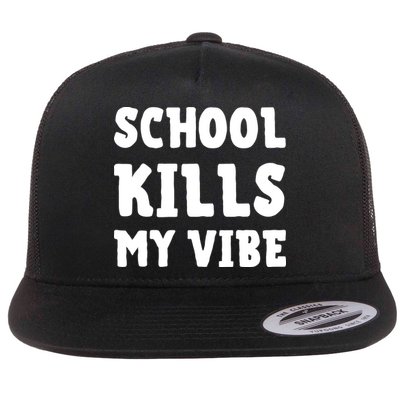 School Kills My Vibe Funny School Kills My Vibe Flatbill Hat