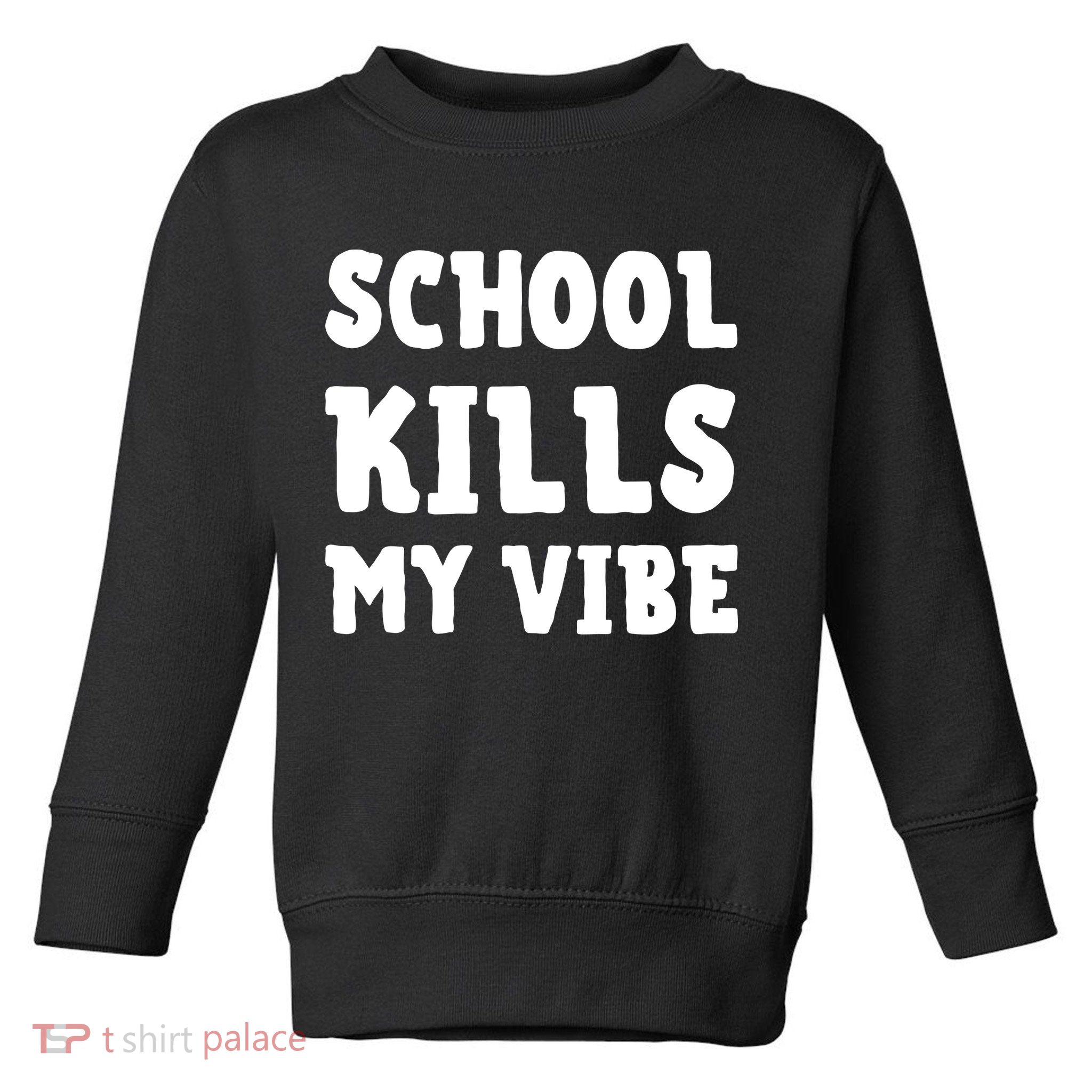 School Kills My Vibe Funny School Kills My Vibe Toddler Sweatshirt