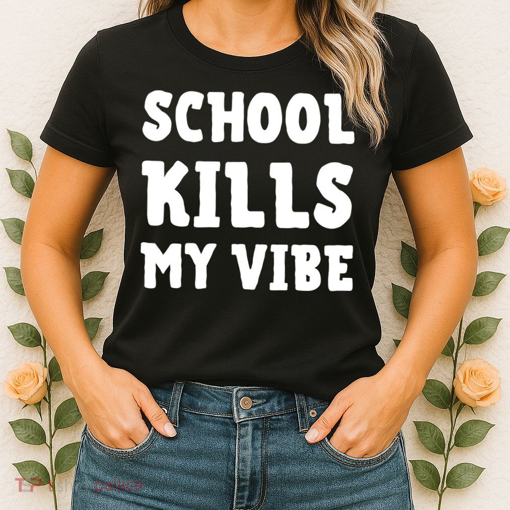 School Kills My Vibe Funny School Kills My Vibe Womens T-Shirt