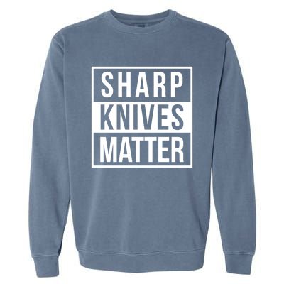 Sharp Knives Matter Funny Culinary Chef Bbq Grill Gift Garment-Dyed Sweatshirt