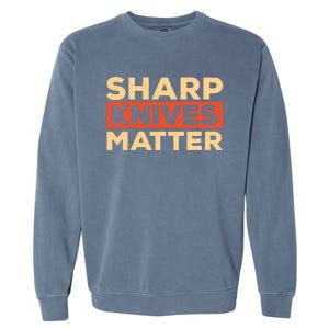 Sharp Knives Matter Funny Knife Culinary Gift Idea For Chef Gift Garment-Dyed Sweatshirt