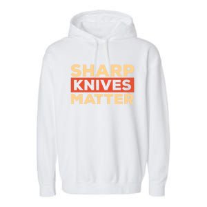 Sharp Knives Matter Funny Knife Culinary Gift Idea For Chef Gift Garment-Dyed Fleece Hoodie