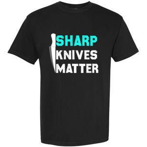 Sharp Knives Matter Funny Outfit Gift Garment-Dyed Heavyweight T-Shirt