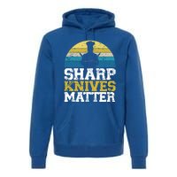 Sharp Knives Matter Pastry Chef Cooking Culinary Great Gift Premium Hoodie