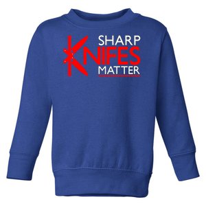 Sharp Knives Matter Gift Toddler Sweatshirt