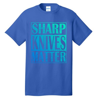 Sharp Knives Matter Outdoor Enthusiast Tee Meaningful Gift Tall T-Shirt