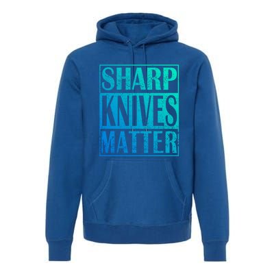 Sharp Knives Matter Outdoor Enthusiast Tee Meaningful Gift Premium Hoodie