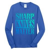 Sharp Knives Matter Outdoor Enthusiast Tee Meaningful Gift Tall Long Sleeve T-Shirt