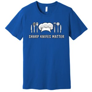 Sharp Knifes Matter Cooking Chef Utensils Cook Great Gift Premium T-Shirt