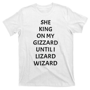 She King On My Gizzard Until I Lizard Wizard T-Shirt