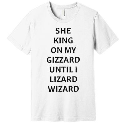 She King On My Gizzard Until I Lizard Wizard Premium T-Shirt