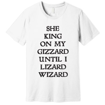 She King On My Gizzard Until I Lizard Wizard Premium T-Shirt