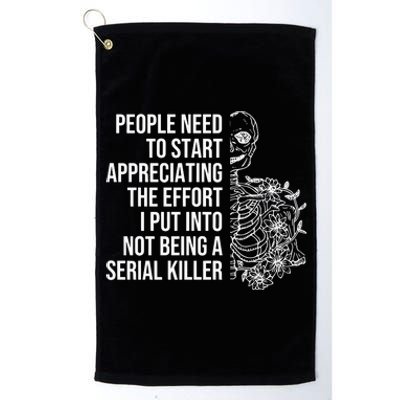 Serial Killer People Need To Start Appreciating The Effort Platinum Collection Golf Towel