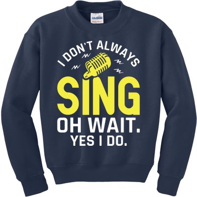 Singer Karaoke Singing I Dont Always Sing Oh Wait Yes I Do Kids Sweatshirt