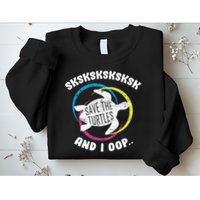 SKSKSK and I Oop... Save The Turtles Sweatshirt
