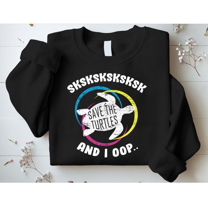 SKSKSK and I Oop... Save The Turtles Sweatshirt