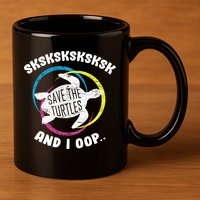 SKSKSK and I Oop... Save The Turtles 11oz C Handle Ceramic Mug