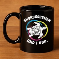 SKSKSK and I Oop... Save The Turtles 11oz C Handle Ceramic Mug