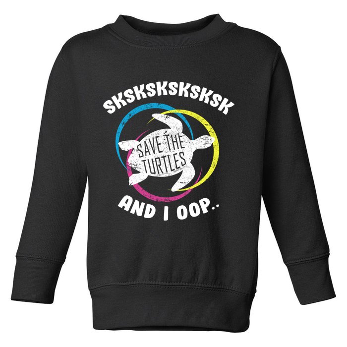 SKSKSK and I Oop... Save The Turtles Toddler Sweatshirt