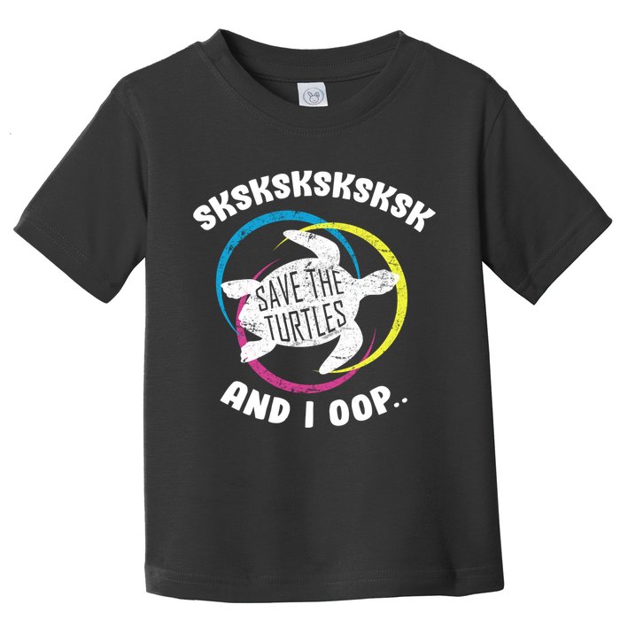 SKSKSK and I Oop... Save The Turtles Toddler T-Shirt