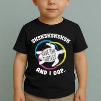 SKSKSK and I Oop... Save The Turtles Toddler T-Shirt