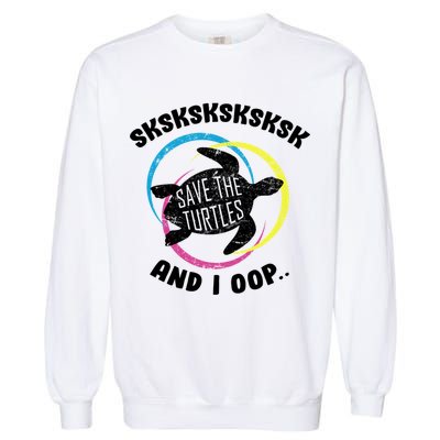 SKSKSK and I Oop... Save The Turtles Garment-Dyed Sweatshirt