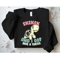 SKSKSK And I Oop Save A Turtle Vintage Sweatshirt
