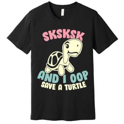 SKSKSK And I Oop Save A Turtle Vintage Premium T-Shirt