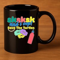 SKSKSK And I oop Save the Turtles 11oz C Handle Ceramic Mug