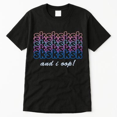 SKSKSKSK And I Oop Tall T-Shirt