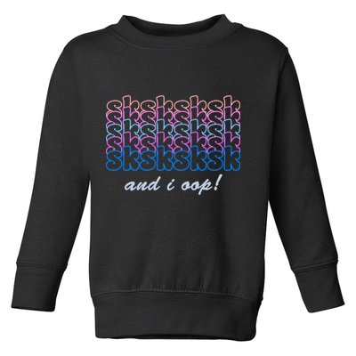SKSKSKSK And I Oop Toddler Sweatshirt