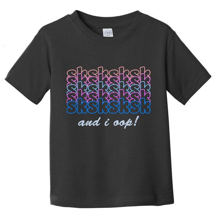 SKSKSKSK And I Oop Toddler T-Shirt