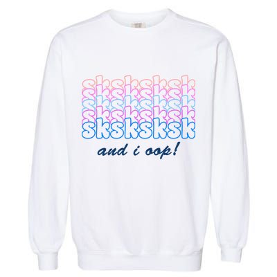 SKSKSKSK And I Oop Garment-Dyed Sweatshirt