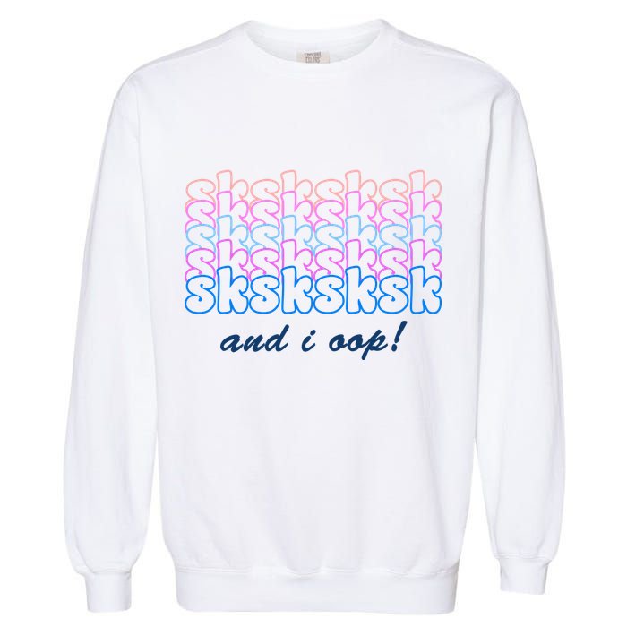 SKSKSKSK And I Oop Garment-Dyed Sweatshirt