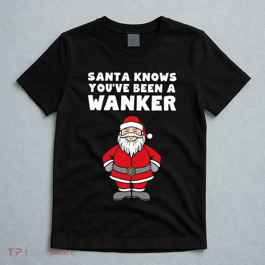 Santa Knows You've Been A Wanker Rude Christmas T-Shirt