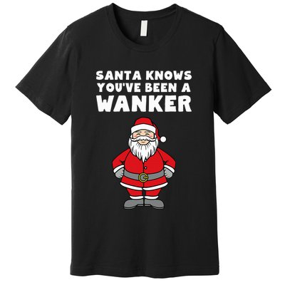 Santa Knows You've Been A Wanker Rude Christmas Premium T-Shirt