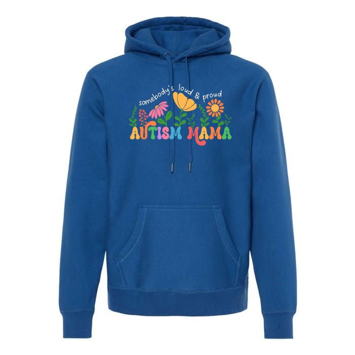 SomebodyS Loud And Proud Autism Mama Autism Awareness Mother Gift Premium Hoodie