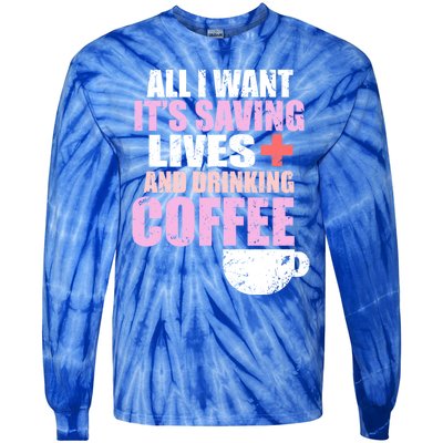 Saving Lives And Ing Coffee Doctors And Nurses Gift Tie-Dye Long Sleeve Shirt