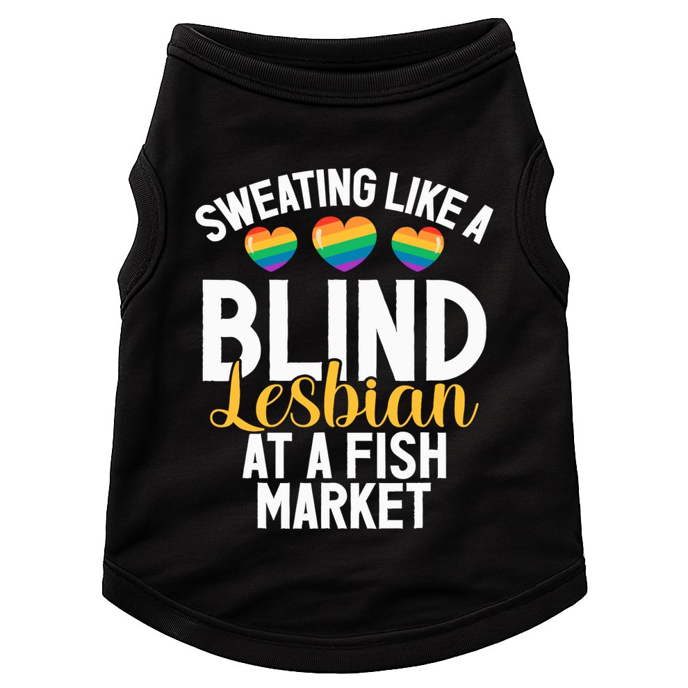 Sweating Like A Blind Lesbian At A Fish Market Funny Lesbian Doggie Tank