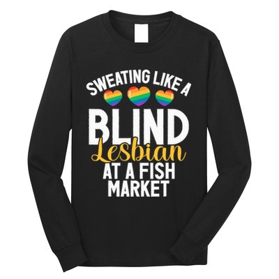Sweating Like A Blind Lesbian At A Fish Market Funny Lesbian Long Sleeve Shirt