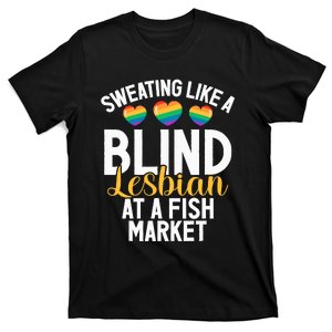 Sweating Like A Blind Lesbian At A Fish Market Funny Lesbian T-Shirt